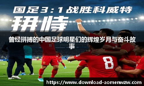 曾经拼搏的中国足球明星们的辉煌岁月与奋斗故事